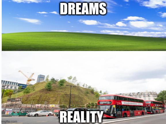 London Mound | DREAMS; REALITY | image tagged in funny | made w/ Imgflip meme maker