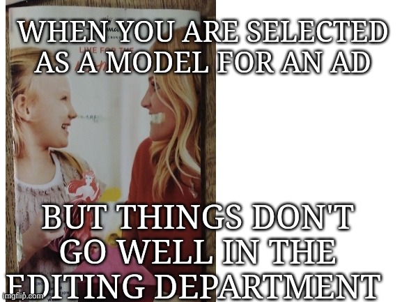 From a real ad I got in the mail | WHEN YOU ARE SELECTED AS A MODEL FOR AN AD; BUT THINGS DON'T GO WELL IN THE EDITING DEPARTMENT | image tagged in funny memes,expectation vs reality,advertising,somethings wrong,uh oh | made w/ Imgflip meme maker