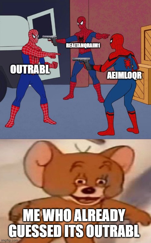 Dont be tanqr | REALTANQRAIM1; OUTRABL; AEIMLOQR; ME WHO ALREADY GUESSED ITS OUTRABL | image tagged in spider man triple | made w/ Imgflip meme maker