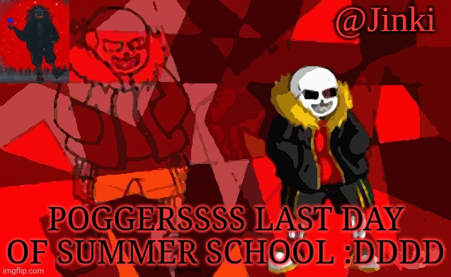 Jinki Underfell | POGGERSSSS LAST DAY OF SUMMER SCHOOL :DDDD | image tagged in jinki underfell | made w/ Imgflip meme maker
