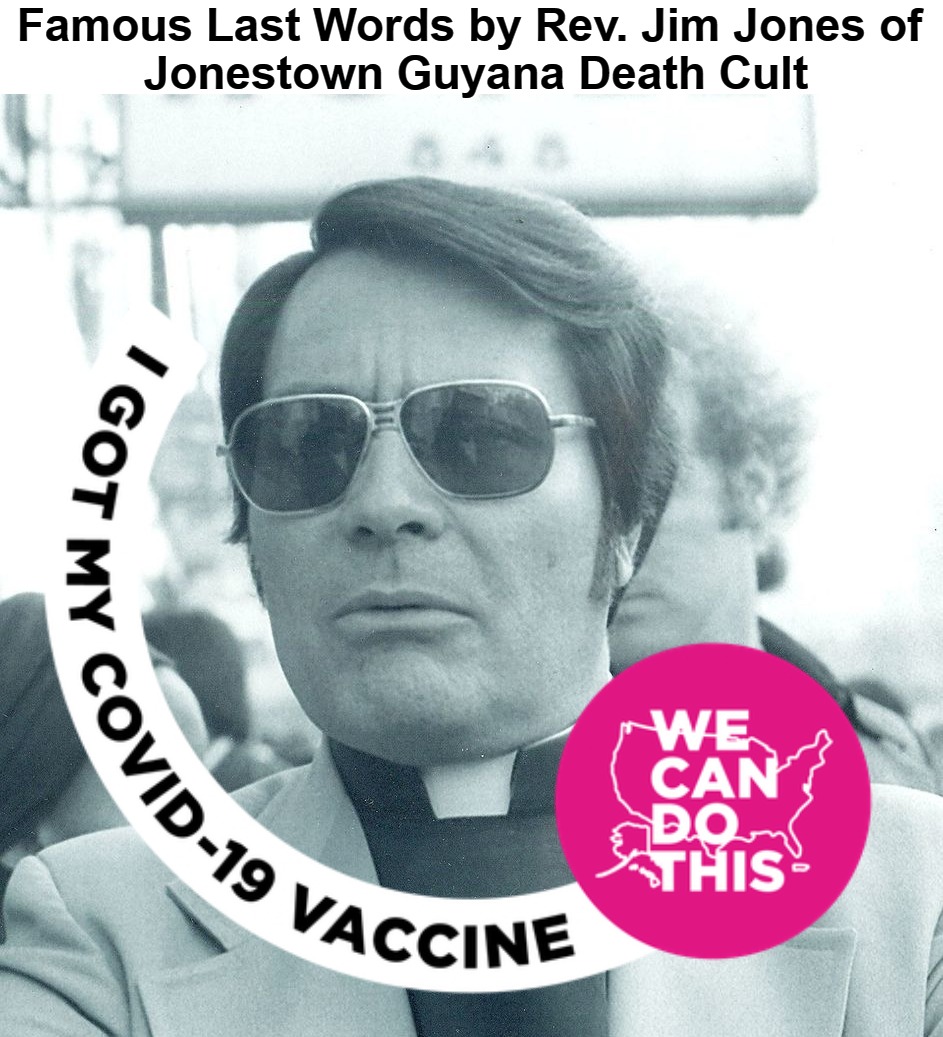 Famous Last Words by Rev. Jim Jones of
Jonestown Guyana Death Cult | Famous Last Words by Rev. Jim Jones of
 Jonestown Guyana Death Cult | image tagged in jim jones,we can do this,kool kid klan,kool aid man,koolaid man | made w/ Imgflip meme maker