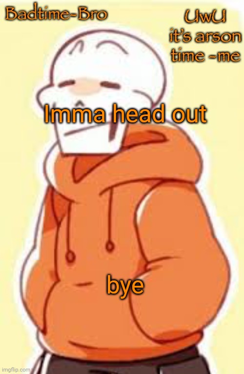 S o | Imma head out; bye | image tagged in underswap papyrus temp | made w/ Imgflip meme maker