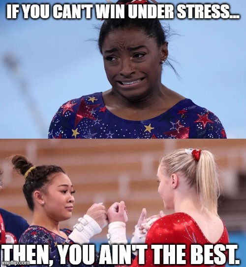 Gymnast are lining up to take Simone's title. | IF YOU CAN'T WIN UNDER STRESS... THEN, YOU AIN'T THE BEST. | image tagged in simone,olympics | made w/ Imgflip meme maker