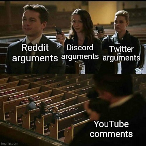 Church gun |  Discord arguments; Twitter arguments; Reddit arguments; YouTube comments | image tagged in church gun,reddit,discord,twitter,meme,youtube | made w/ Imgflip meme maker