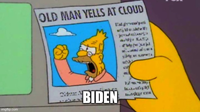 Old man yells at cloud | BIDEN | image tagged in old man yells at cloud | made w/ Imgflip meme maker