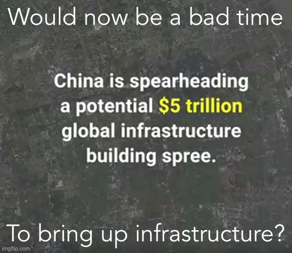 Looks like Congress will miss another deadline to pass an infrastructure bill. Meanwhile, China is laughing at us! Sad! | Would now be a bad time; To bring up infrastructure? | image tagged in china infrastructure,infrastructure,sad,so sad | made w/ Imgflip meme maker