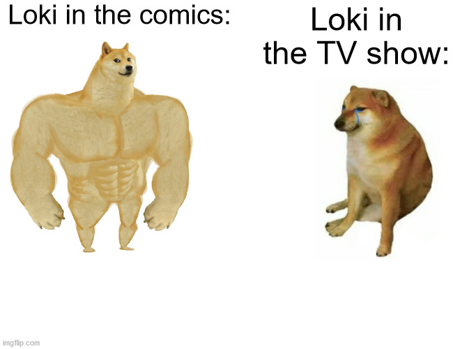 They definitely matured him. Dialed down on the mischief. | Loki in the comics:; Loki in the TV show: | image tagged in memes,buff doge vs cheems,loki | made w/ Imgflip meme maker