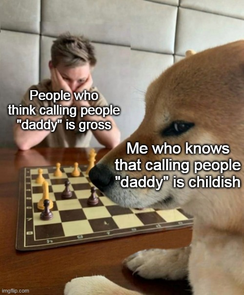 The K!nk Shamer | People who think calling people "daddy" is gross; Me who knows that calling people "daddy" is childish | image tagged in chess doge | made w/ Imgflip meme maker