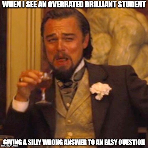 When you are oversmart and overbrilliant | WHEN I SEE AN OVERRATED BRILLIANT STUDENT; GIVING A SILLY WRONG ANSWER TO AN EASY QUESTION | image tagged in memes,laughing leo,stupid answer,easy question,happy | made w/ Imgflip meme maker