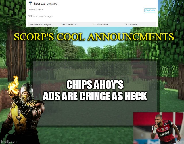 Scorp's cool announcments V2 | SCORP'S COOL ANNOUNCMENTS; CHIPS AHOY'S ADS ARE CRINGE AS HECK | image tagged in scorp's cool announcments v2 | made w/ Imgflip meme maker