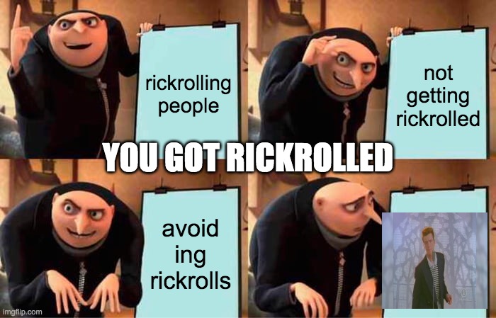 Gru's Plan | rickrolling people; not getting rickrolled; YOU GOT RICKROLLED; avoid ing rickrolls | image tagged in memes,gru's plan | made w/ Imgflip meme maker