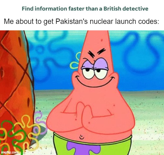 That INfOrMaTiOn tho | Me about to get Pakistan's nuclear launch codes: | image tagged in scheming patrick | made w/ Imgflip meme maker