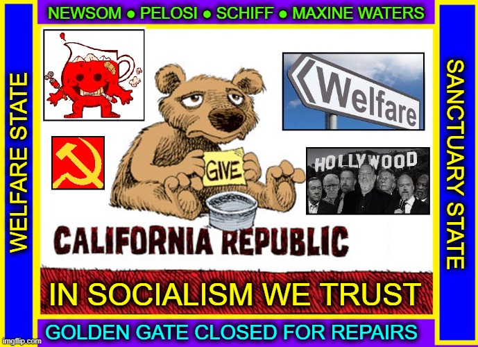 The New California State Flag | NEWSOM ● PELOSI ● SCHIFF ● MAXINE WATERS; WELFARE STATE; SANCTUARY STATE; IN SOCIALISM WE TRUST; GOLDEN GATE CLOSED FOR REPAIRS | image tagged in vince vance,california,socialism,sanctuary,state,welfare | made w/ Imgflip meme maker