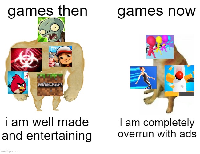 Buff Doge vs. Cheems | games then; games now; i am completely overrun with ads; i am well made and entertaining | image tagged in memes,buff doge vs cheems | made w/ Imgflip meme maker