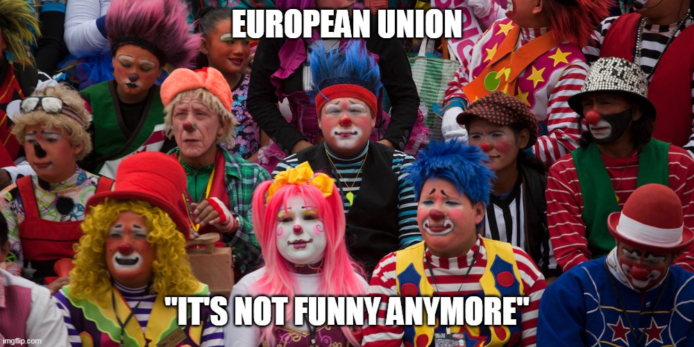 it's not funny |  EUROPEAN UNION; "IT'S NOT FUNNY ANYMORE" | image tagged in european union | made w/ Imgflip meme maker