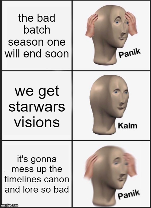 Panik Kalm Panik | the bad batch season one will end soon; we get starwars visions; it's gonna mess up the timelines canon and lore so bad | image tagged in memes,panik kalm panik | made w/ Imgflip meme maker