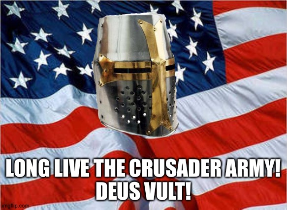 reporting for duty | LONG LIVE THE CRUSADER ARMY!
DEUS VULT! | image tagged in usa flag | made w/ Imgflip meme maker