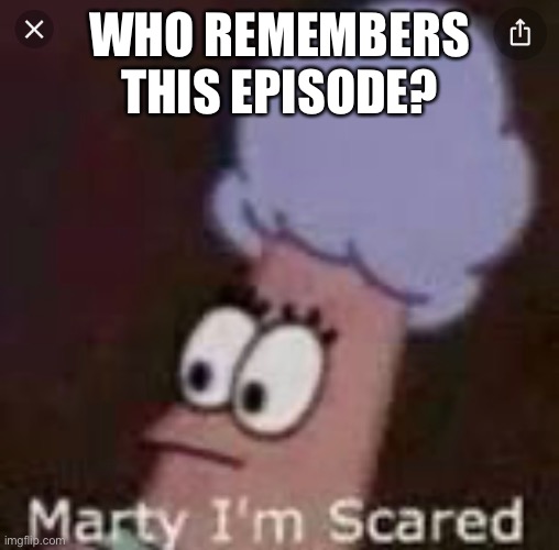 Nwk | WHO REMEMBERS THIS EPISODE? | image tagged in marty i m scared | made w/ Imgflip meme maker