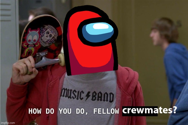 How do you do fellow crewmates | image tagged in how do you do fellow kids,among us | made w/ Imgflip meme maker