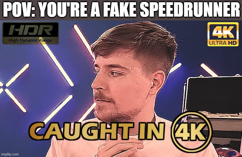 POV: YOU'RE A FAKE SPEEDRUNNER | image tagged in funny,shitpost,memes,mrbeast,4k | made w/ Imgflip meme maker