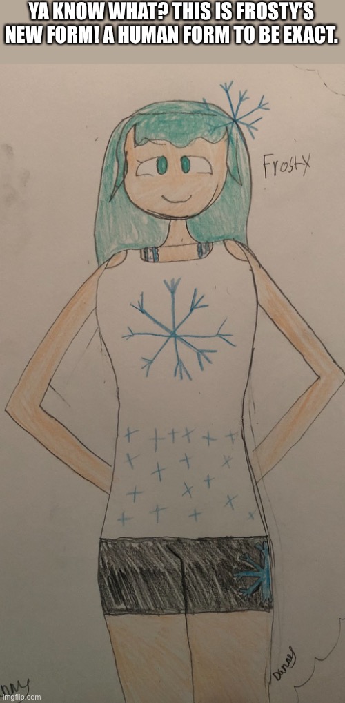 Glad I didn’t make her a human entirely or maybe I should.. | YA KNOW WHAT? THIS IS FROSTY’S NEW FORM! A HUMAN FORM TO BE EXACT. | made w/ Imgflip meme maker