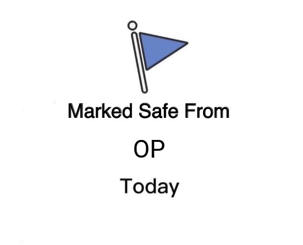 Safe from OP | OP | image tagged in memes,marked safe from | made w/ Imgflip meme maker