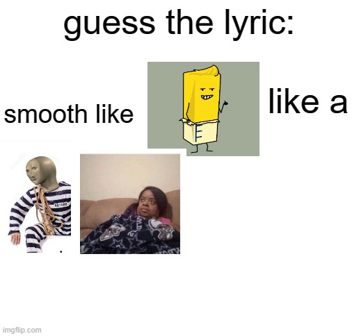 the song is from BTS | guess the lyric:; like a; smooth like | image tagged in blank white template | made w/ Imgflip meme maker