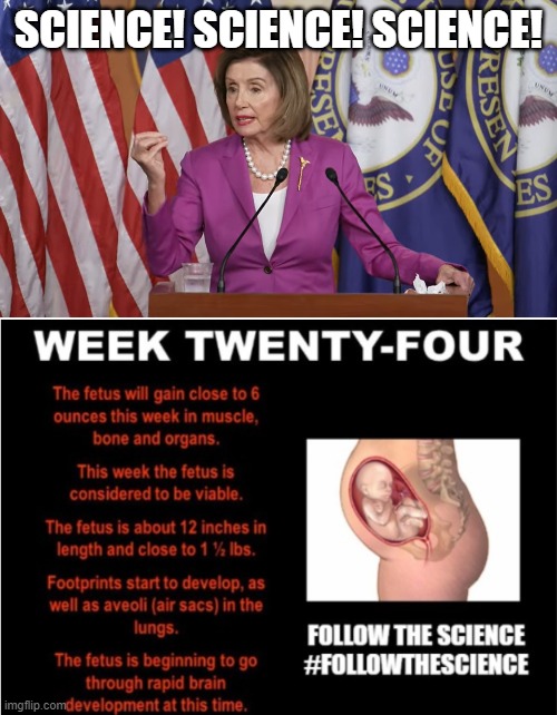 Science! Science! Science! | SCIENCE! SCIENCE! SCIENCE! | image tagged in covid science,abortion,nancy pelosi | made w/ Imgflip meme maker