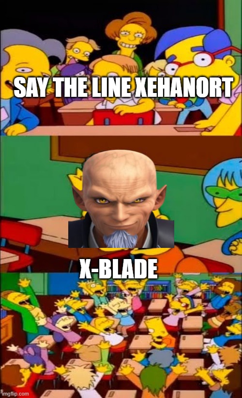 say the line bart! simpsons | SAY THE LINE XEHANORT; X-BLADE | image tagged in say the line bart simpsons | made w/ Imgflip meme maker
