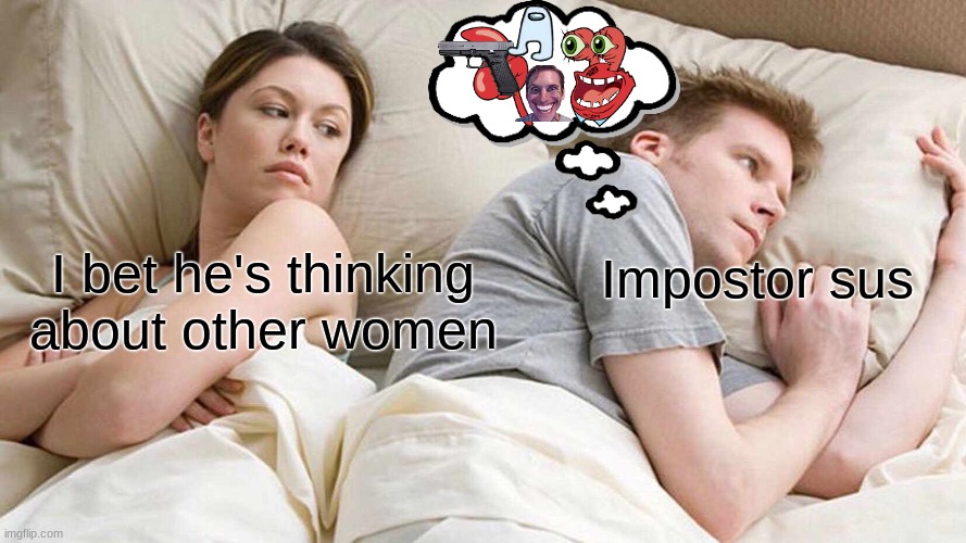 I Bet He's Thinking About Other Women | Impostor sus; I bet he's thinking about other women | image tagged in memes,i bet he's thinking about other women | made w/ Imgflip meme maker
