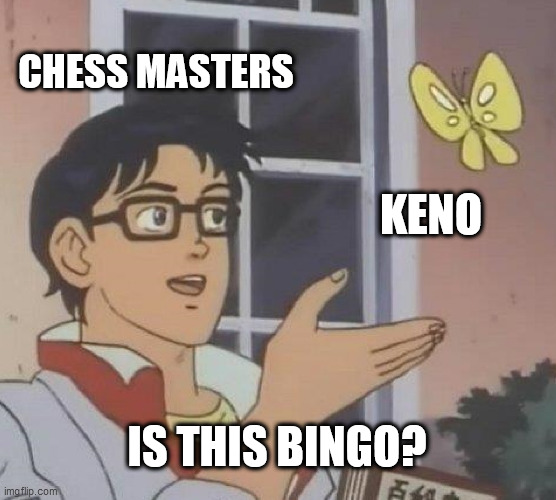 Is This A Pigeon Meme | CHESS MASTERS; KENO; IS THIS BINGO? | image tagged in memes,is this a pigeon,strategy games,games of chance | made w/ Imgflip meme maker