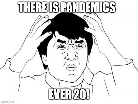 Jackie Chan WTF Meme | THERE IS PANDEMICS EVER 20! | image tagged in memes,jackie chan wtf | made w/ Imgflip meme maker