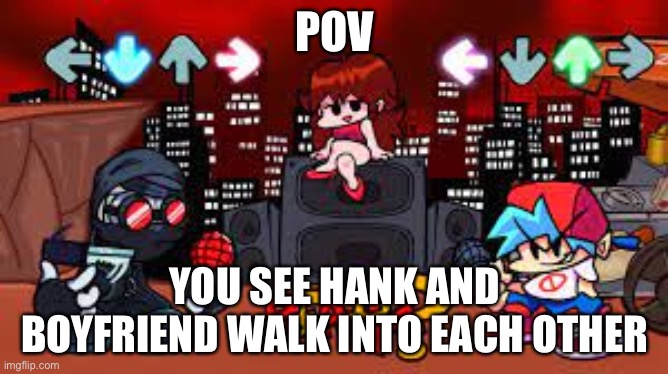 POV: you see hank and bf walk into eachother | POV; YOU SEE HANK AND BOYFRIEND WALK INTO EACH OTHER | image tagged in roleplaying | made w/ Imgflip meme maker