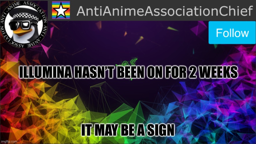 AAA chief bulletin | ILLUMINA HASN’T BEEN ON FOR 2 WEEKS; IT MAY BE A SIGN | image tagged in aaa chief bulletin | made w/ Imgflip meme maker
