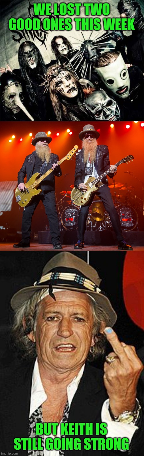 No offense Keith | WE LOST TWO GOOD ONES THIS WEEK; BUT KEITH IS STILL GOING STRONG | image tagged in slipknot,zz top,keith richards | made w/ Imgflip meme maker