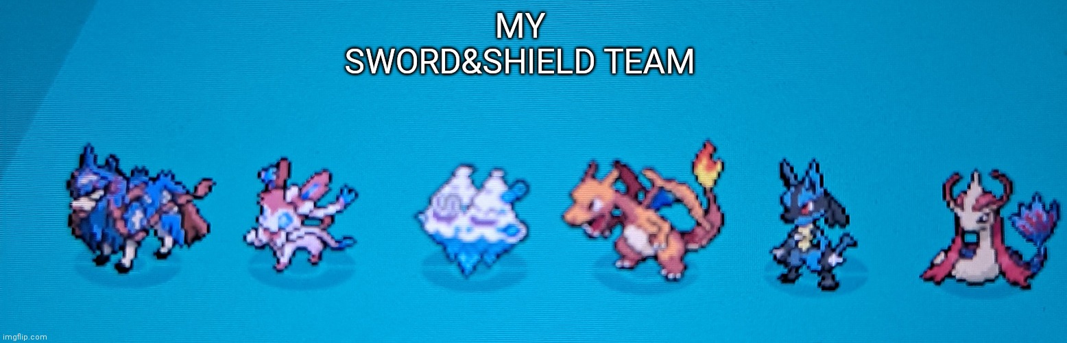My pokemon Sword team | MY SWORD&SHIELD TEAM | image tagged in pokemon sword and shield,oh wow are you actually reading these tags | made w/ Imgflip meme maker