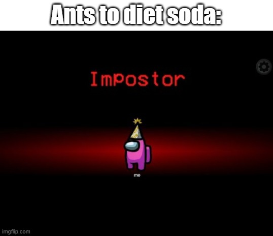 ants | Ants to diet soda: | image tagged in impostor | made w/ Imgflip meme maker