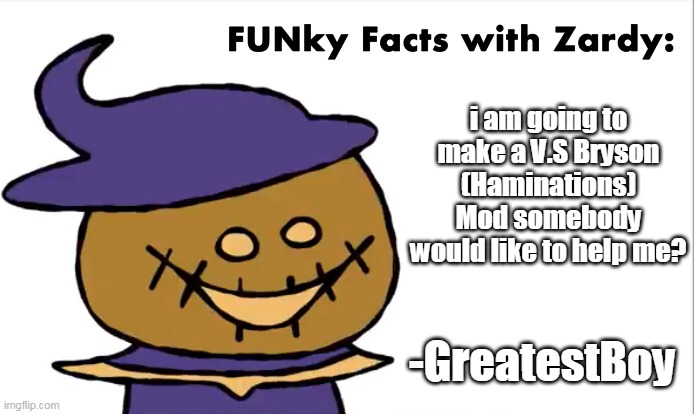 FUNky Facts with Zardy | i am going to make a V.S Bryson (Haminations) Mod somebody would like to help me? -GreatestBoy | image tagged in funky facts with zardy | made w/ Imgflip meme maker