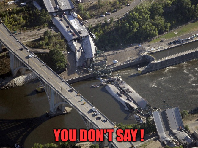 MN bridge collapse | YOU DON'T SAY ! | image tagged in mn bridge collapse | made w/ Imgflip meme maker