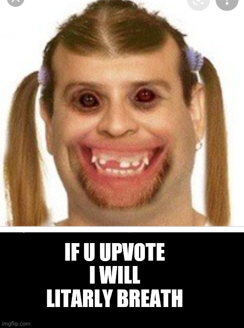 Upvote plz | IF U UPVOTE I WILL LITARLY BREATH | image tagged in help | made w/ Imgflip meme maker