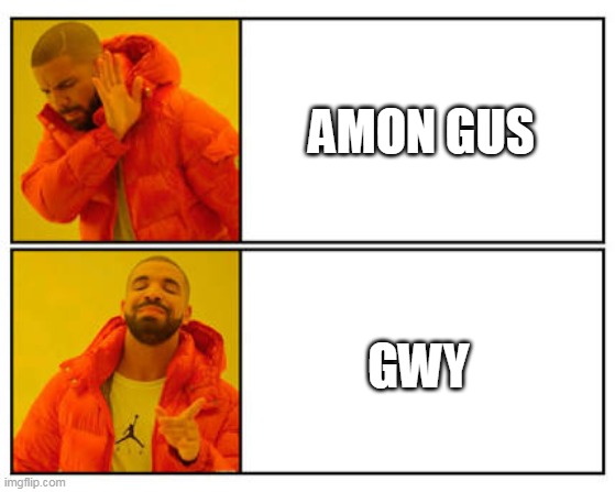 No - Yes | AMON GUS; GWY | image tagged in no - yes | made w/ Imgflip meme maker