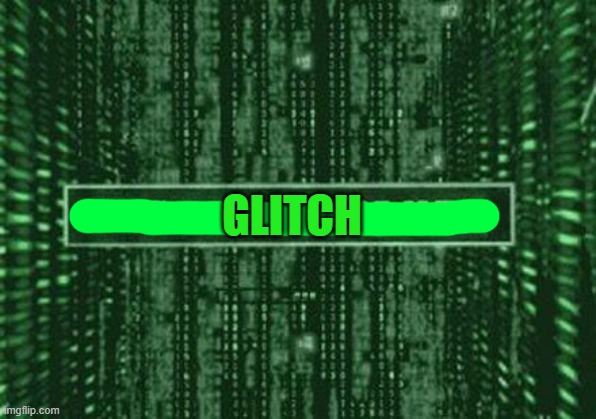 Glitch in the matrix | GLITCH | image tagged in glitch in the matrix | made w/ Imgflip meme maker