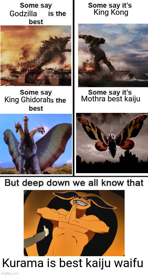I'm sorry Speedwagon. | King Kong; Godzilla; Mothra best kaiju; King Ghidorah; Kurama is best kaiju waifu | image tagged in deep down we all know that 4 panel is the best,godzilla vs kong,king ghidorah,mothra,memes,naruto | made w/ Imgflip meme maker