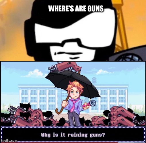 Lol no guns | WHERE’S ARE GUNS | image tagged in why is it raining guns | made w/ Imgflip meme maker