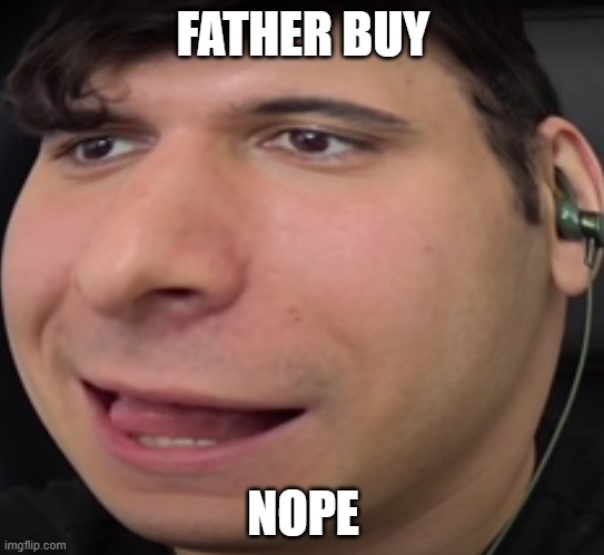 nope | FATHER BUY; NOPE | image tagged in bruh | made w/ Imgflip meme maker