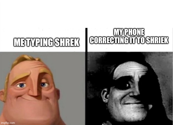 Kaj | MY PHONE CORRECTING IT TO SHRIEK; ME TYPING SHREK | image tagged in teacher's copy | made w/ Imgflip meme maker