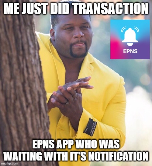 Black guy hiding behind tree | ME JUST DID TRANSACTION; EPNS APP WHO WAS WAITING WITH IT'S NOTIFICATION | image tagged in black guy hiding behind tree | made w/ Imgflip meme maker