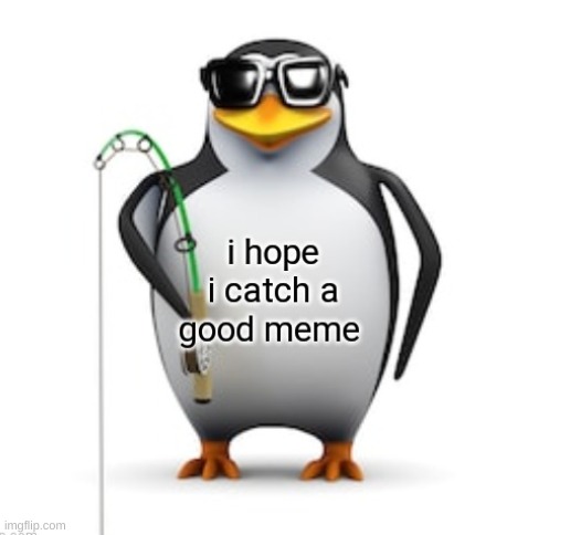 I hope I catch a good meme | image tagged in blank white template | made w/ Imgflip meme maker
