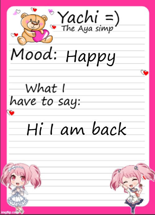 Yachi's Aya temp | Happy; Hi I am back | image tagged in yachi's aya temp | made w/ Imgflip meme maker