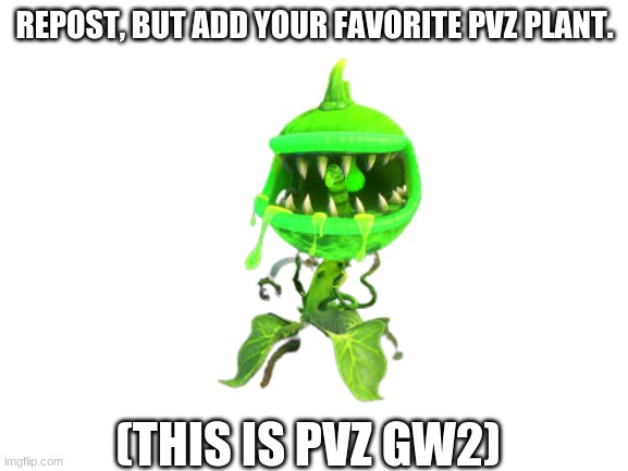 Blank White Template | REPOST, BUT ADD YOUR FAVORITE PVZ PLANT. (THIS IS PVZ GW2) | image tagged in blank white template,repost,gaming | made w/ Imgflip meme maker